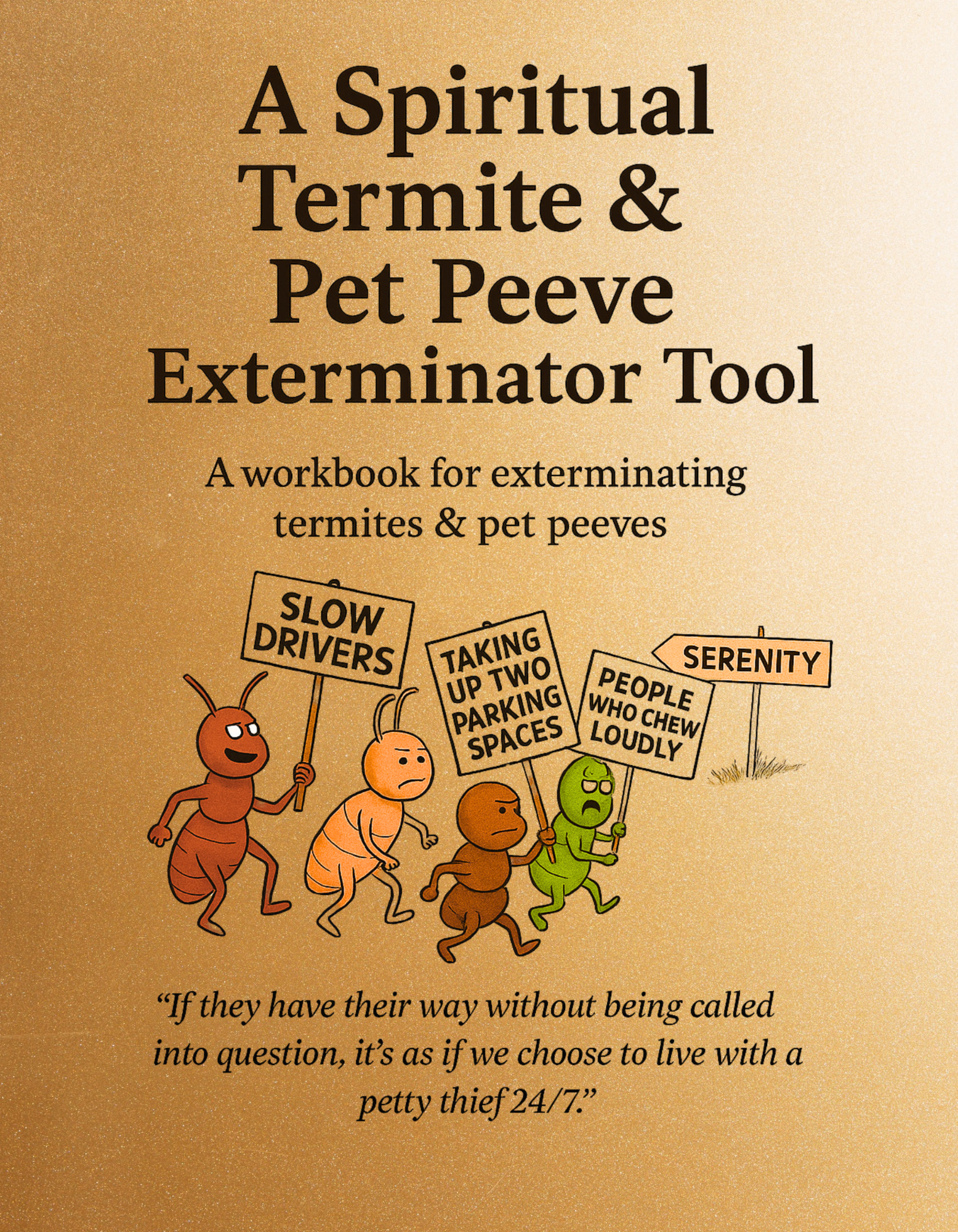 A Spiritual Termite & Pet Peeve Exterminator Tool: A Workbook for Exterminating Termites & Pet Peeves